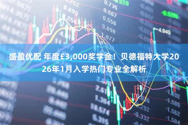 盛盈优配 年度£3,000奖学金！贝德福特大学2026年1月入学热门专业全解析