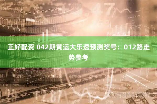 正好配资 042期黄运大乐透预测奖号：012路走势参考