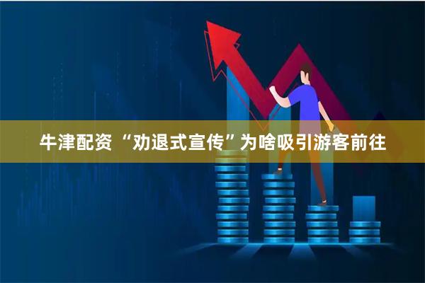 牛津配资 “劝退式宣传”为啥吸引游客前往